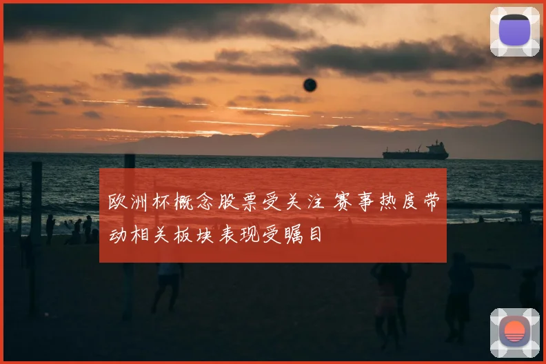 欧洲杯概念股票受关注 赛事热度带动相关板块表现受瞩目