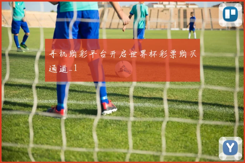 手机购彩平台开启世界杯彩票购买通道_1
