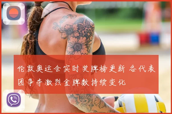 伦敦奥运会实时奖牌榜更新 各代表团争夺激烈金牌数持续变化