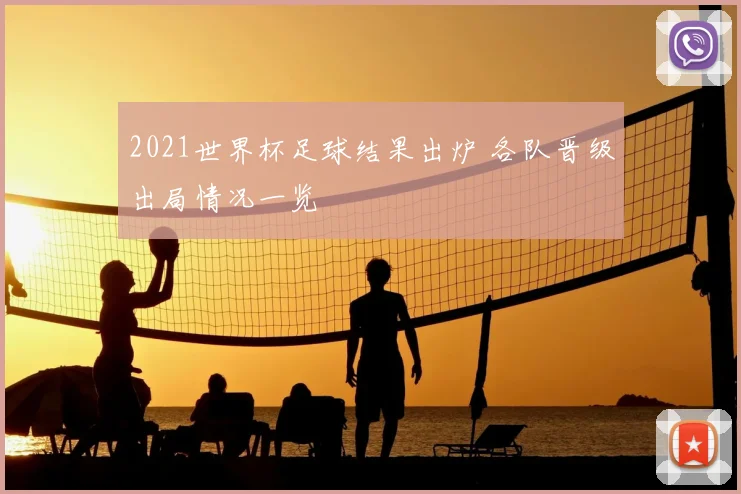 2021世界杯足球结果出炉 各队晋级出局情况一览