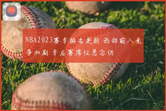 NBA2023赛季排名更新 西部前八竞争加剧 季后赛席位悬念仍