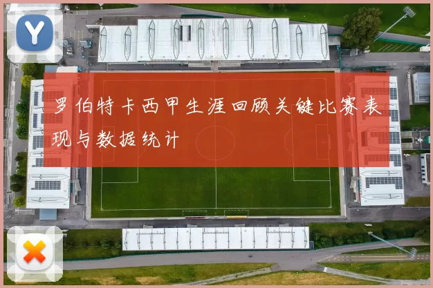 罗伯特卡西甲生涯回顾关键比赛表现与数据统计