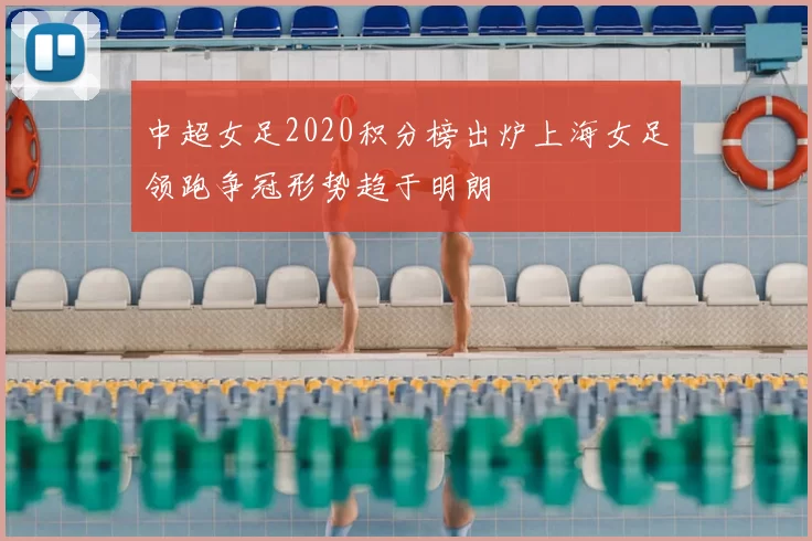 中超女足2020积分榜出炉上海女足领跑争冠形势趋于明朗